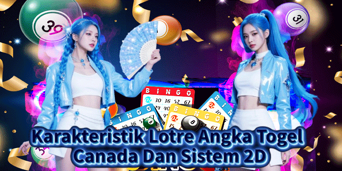 Karakteristik Lotre Angka Togel Canada Dan Sistem 2D